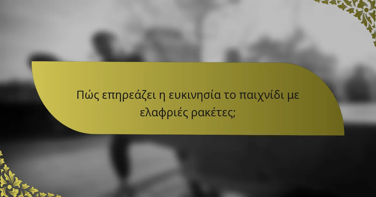Πώς επηρεάζει η ευκινησία το παιχνίδι με ελαφριές ρακέτες;